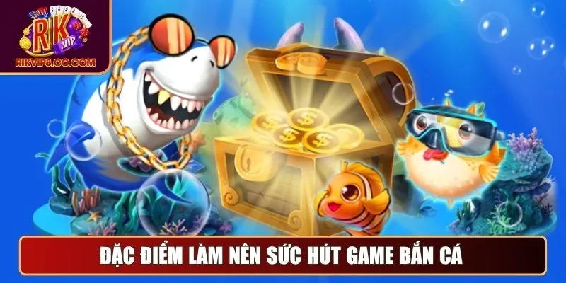 Bắn Cá 1 Đặc điểm làm nên sức hút game bắn cá